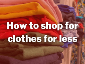 How to Shop for Clothes for Less